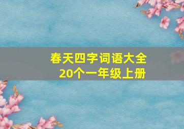 春天四字词语大全20个一年级上册