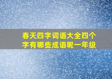 春天四字词语大全四个字有哪些成语呢一年级