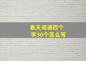 春天词语四个字30个怎么写