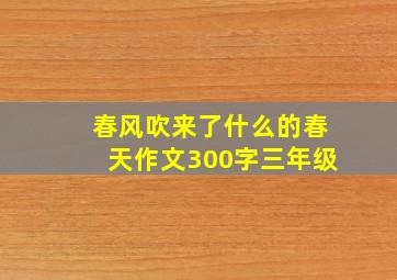 春风吹来了什么的春天作文300字三年级