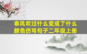 春风吹过什么变成了什么颜色仿写句子二年级上册