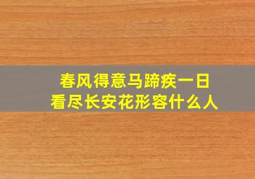 春风得意马蹄疾一日看尽长安花形容什么人