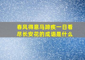 春风得意马蹄疾一日看尽长安花的成语是什么