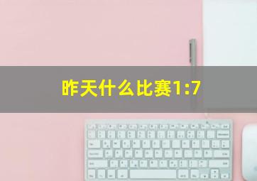 昨天什么比赛1:7