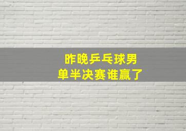 昨晚乒乓球男单半决赛谁赢了