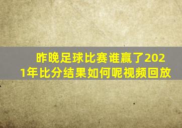 昨晚足球比赛谁赢了2021年比分结果如何呢视频回放