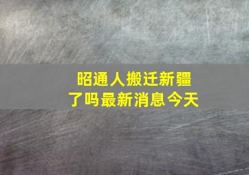 昭通人搬迁新疆了吗最新消息今天