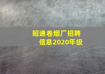 昭通卷烟厂招聘信息2020年级