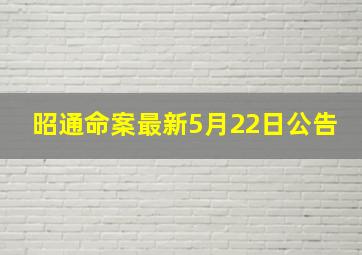 昭通命案最新5月22日公告