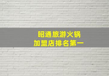 昭通旅游火锅加盟店排名第一