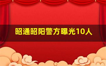 昭通昭阳警方曝光10人