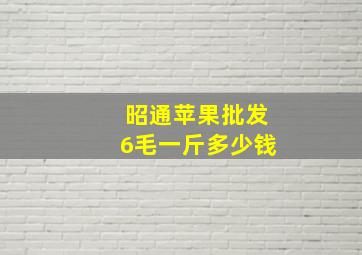 昭通苹果批发6毛一斤多少钱