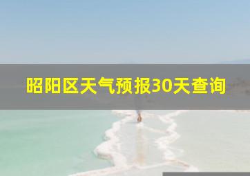 昭阳区天气预报30天查询