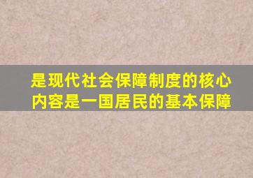 是现代社会保障制度的核心内容是一国居民的基本保障