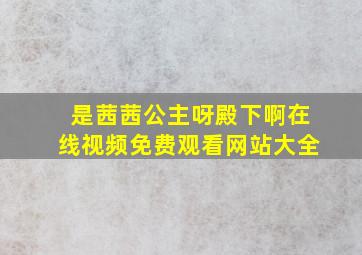 是茜茜公主呀殿下啊在线视频免费观看网站大全