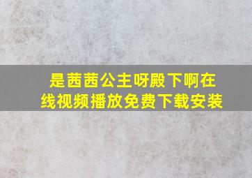 是茜茜公主呀殿下啊在线视频播放免费下载安装