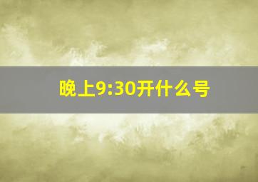 晚上9:30开什么号