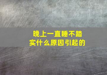 晚上一直睡不踏实什么原因引起的