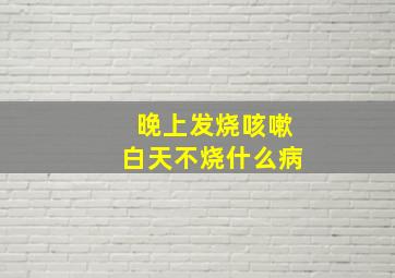 晚上发烧咳嗽白天不烧什么病