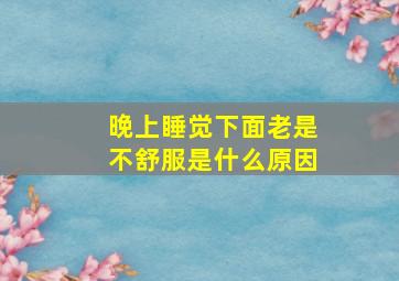 晚上睡觉下面老是不舒服是什么原因