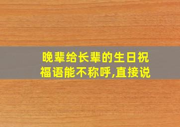 晚辈给长辈的生日祝福语能不称呼,直接说