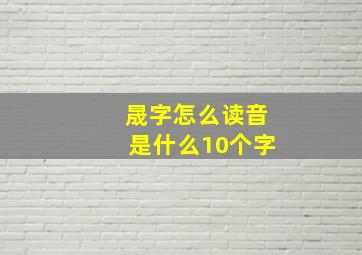 晟字怎么读音是什么10个字