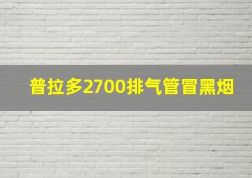 普拉多2700排气管冒黑烟