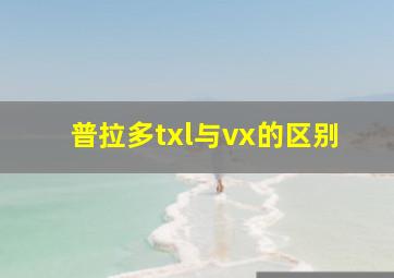 普拉多txl与vx的区别