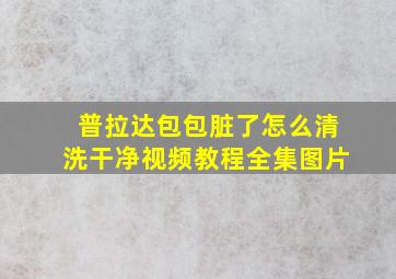 普拉达包包脏了怎么清洗干净视频教程全集图片