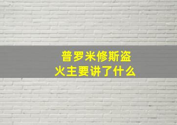 普罗米修斯盗火主要讲了什么