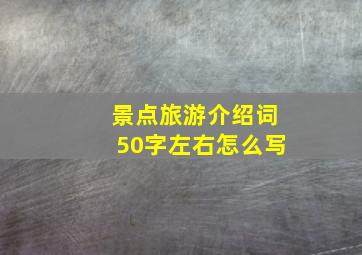 景点旅游介绍词50字左右怎么写