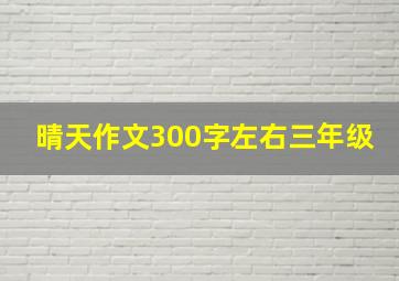 晴天作文300字左右三年级