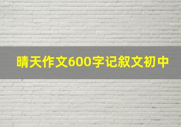 晴天作文600字记叙文初中