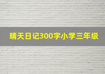 晴天日记300字小学三年级