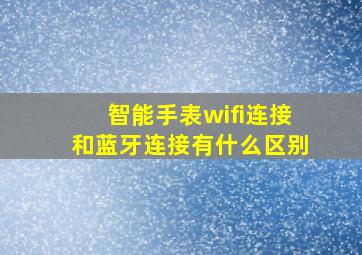 智能手表wifi连接和蓝牙连接有什么区别