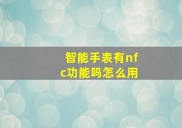 智能手表有nfc功能吗怎么用