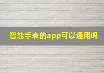 智能手表的app可以通用吗