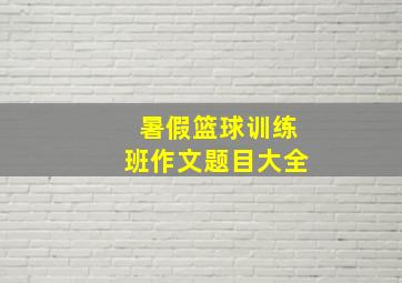 暑假篮球训练班作文题目大全