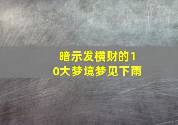 暗示发横财的10大梦境梦见下雨