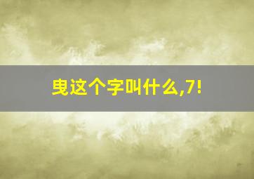 曳这个字叫什么,7!