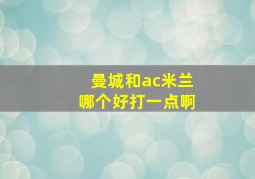 曼城和ac米兰哪个好打一点啊