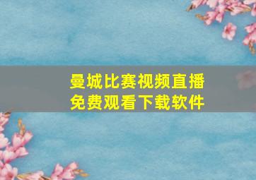 曼城比赛视频直播免费观看下载软件