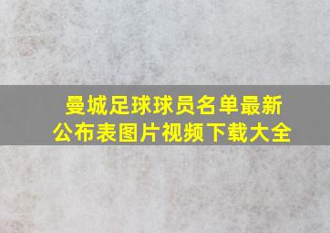 曼城足球球员名单最新公布表图片视频下载大全