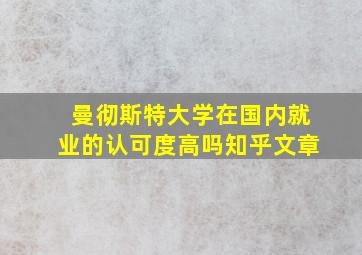 曼彻斯特大学在国内就业的认可度高吗知乎文章