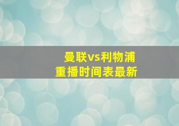 曼联vs利物浦重播时间表最新