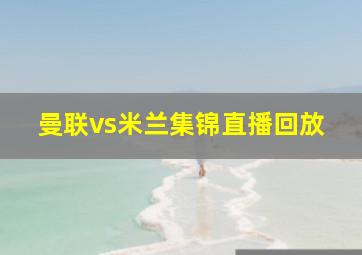 曼联vs米兰集锦直播回放