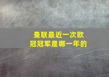 曼联最近一次欧冠冠军是哪一年的