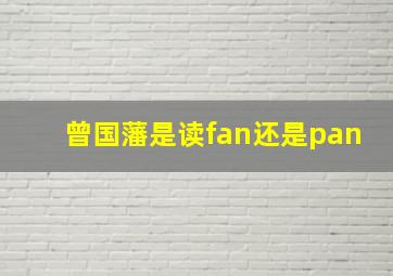 曾国藩是读fan还是pan