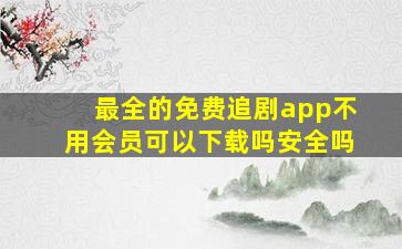 最全的免费追剧app不用会员可以下载吗安全吗