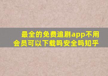 最全的免费追剧app不用会员可以下载吗安全吗知乎